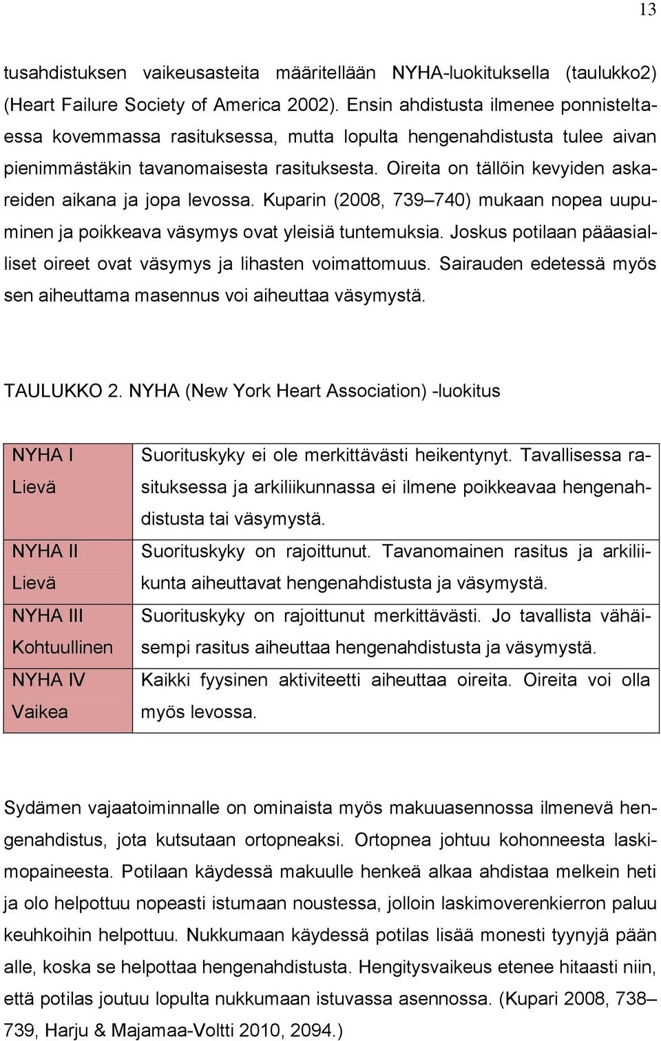 Oireita on tällöin kevyiden askareiden aikana ja jopa levossa. Kuparin (2008, 739 740) mukaan nopea uupuminen ja poikkeava väsymys ovat yleisiä tuntemuksia.