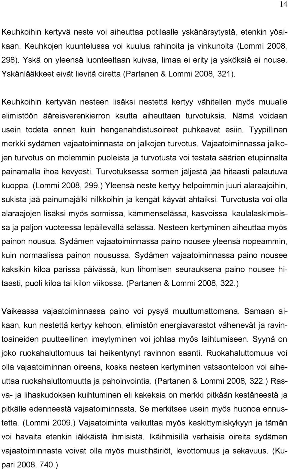 Keuhkoihin kertyvän nesteen lisäksi nestettä kertyy vähitellen myös muualle elimistöön ääreisverenkierron kautta aiheuttaen turvotuksia.