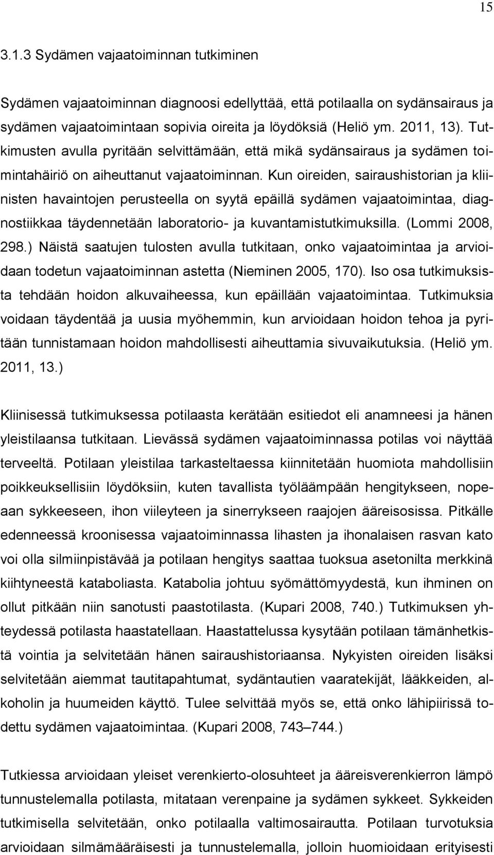 Kun oireiden, sairaushistorian ja kliinisten havaintojen perusteella on syytä epäillä sydämen vajaatoimintaa, diagnostiikkaa täydennetään laboratorio- ja kuvantamistutkimuksilla. (Lommi 2008, 298.