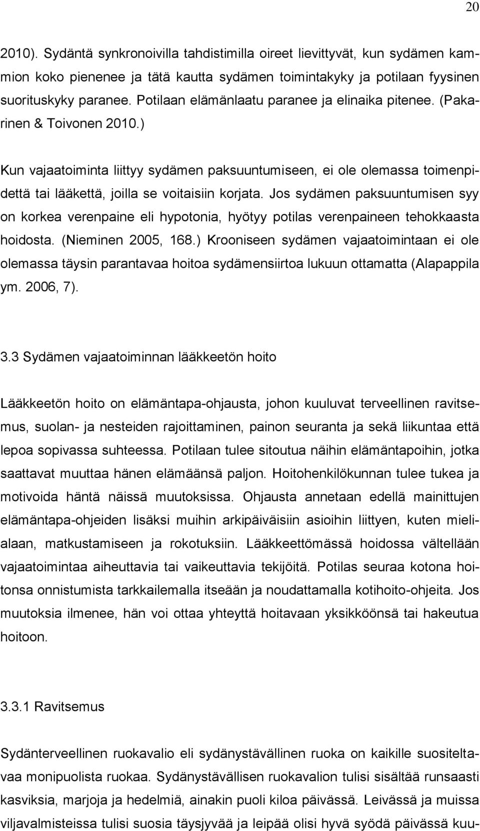 ) Kun vajaatoiminta liittyy sydämen paksuuntumiseen, ei ole olemassa toimenpidettä tai lääkettä, joilla se voitaisiin korjata.