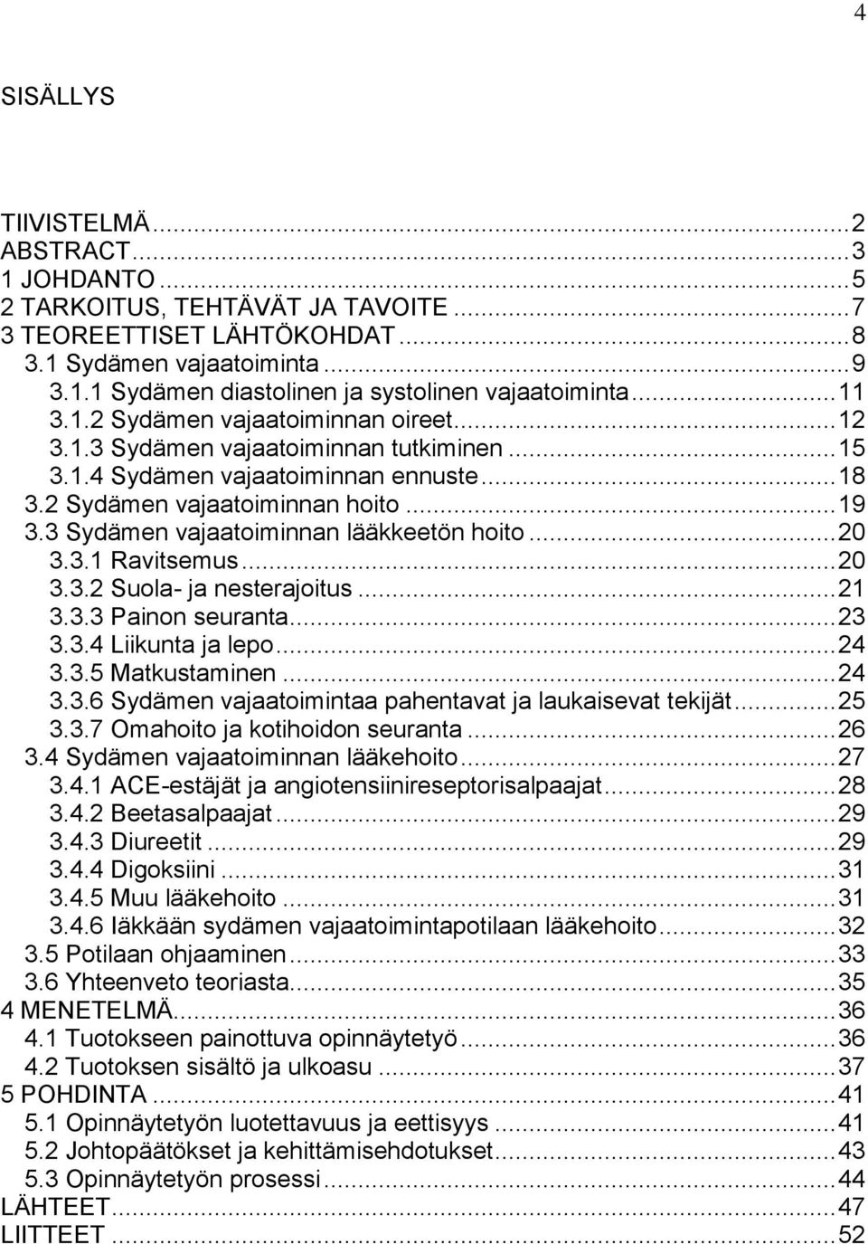 3 Sydämen vajaatoiminnan lääkkeetön hoito... 20 3.3.1 Ravitsemus... 20 3.3.2 Suola- ja nesterajoitus... 21 3.3.3 Painon seuranta... 23 3.3.4 Liikunta ja lepo... 24 3.3.5 Matkustaminen... 24 3.3.6 Sydämen vajaatoimintaa pahentavat ja laukaisevat tekijät.