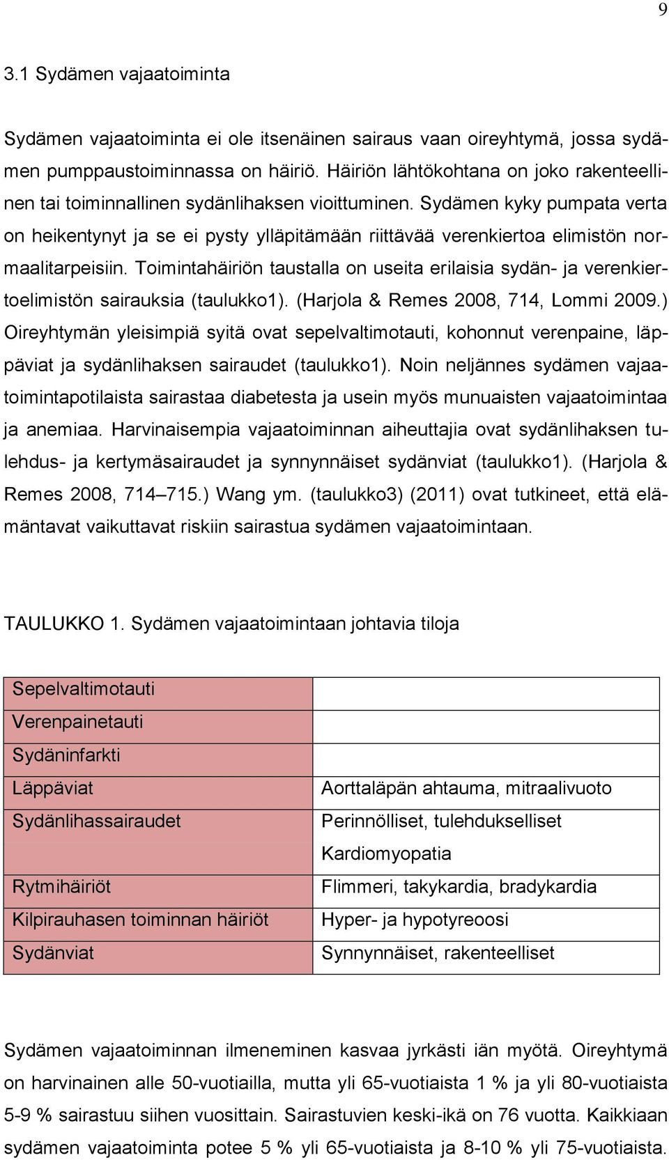 Sydämen kyky pumpata verta on heikentynyt ja se ei pysty ylläpitämään riittävää verenkiertoa elimistön normaalitarpeisiin.