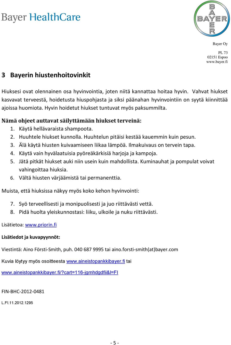 Nämä ohjeet auttavat säilyttämään hiukset terveinä: 1. Käytä hellävaraista shampoota. 2. Huuhtele hiukset kunnolla. Huuhtelun pitäisi kestää kauemmin kuin pesun. 3.