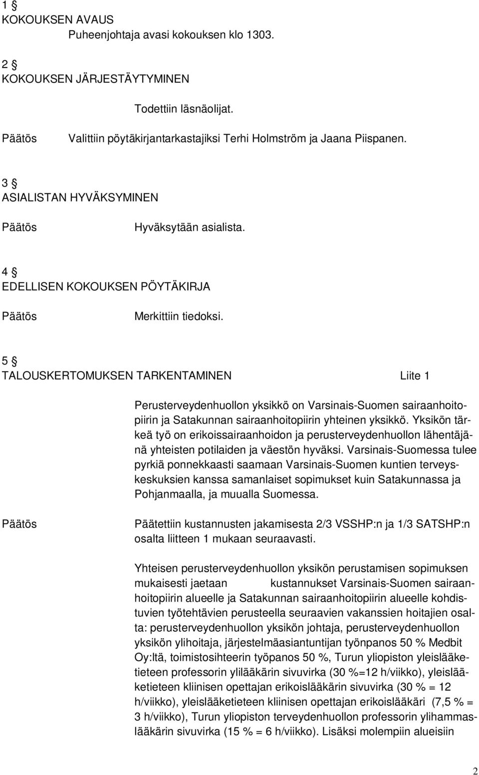 5 TALOUSKERTOMUKSEN TARKENTAMINEN Liite 1 Perusterveydenhuollon yksikkö on Varsinais-Suomen sairaanhoitopiirin ja Satakunnan sairaanhoitopiirin yhteinen yksikkö.