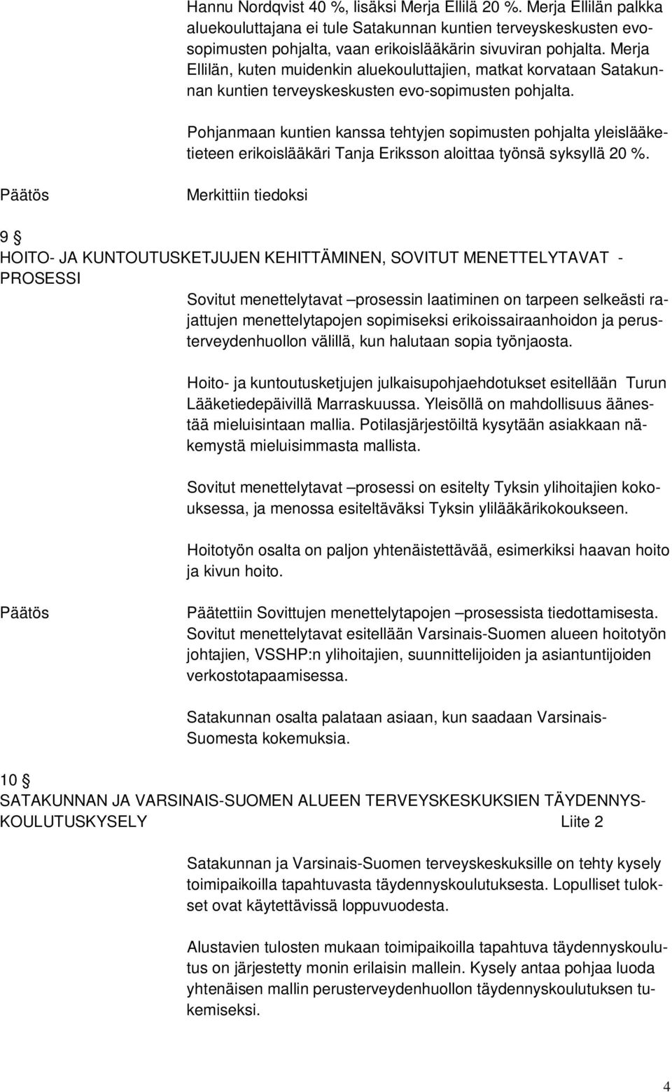 Pohjanmaan kuntien kanssa tehtyjen sopimusten pohjalta yleislääketieteen erikoislääkäri Tanja Eriksson aloittaa työnsä syksyllä 20 %.