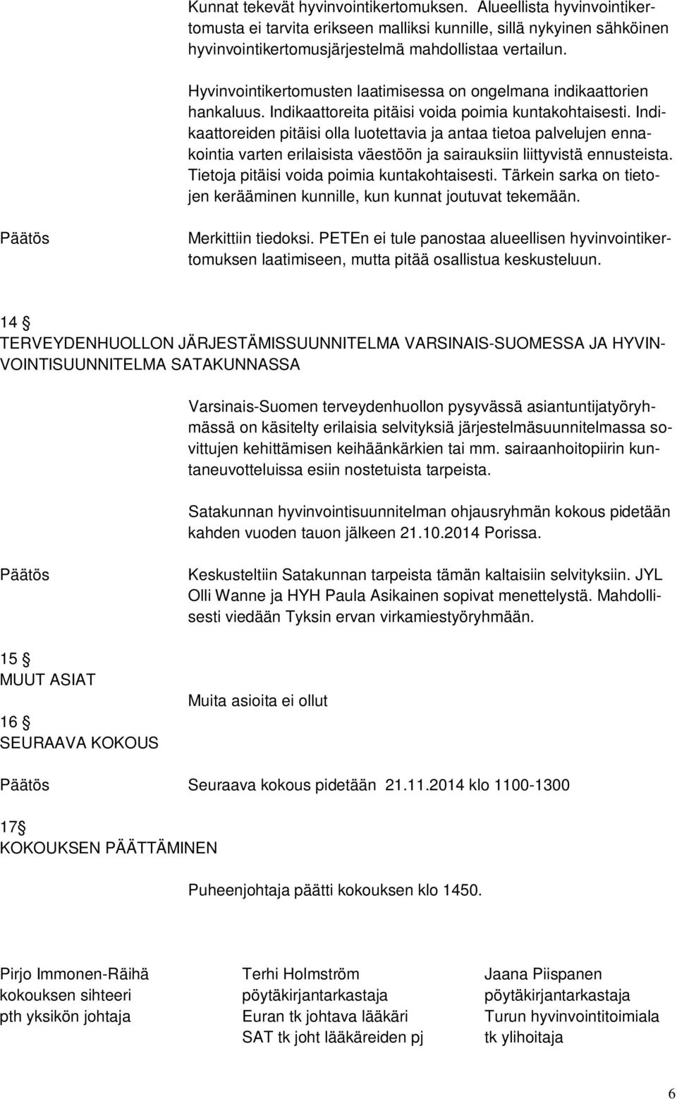 Indikaattoreiden pitäisi olla luotettavia ja antaa tietoa palvelujen ennakointia varten erilaisista väestöön ja sairauksiin liittyvistä ennusteista. Tietoja pitäisi voida poimia kuntakohtaisesti.