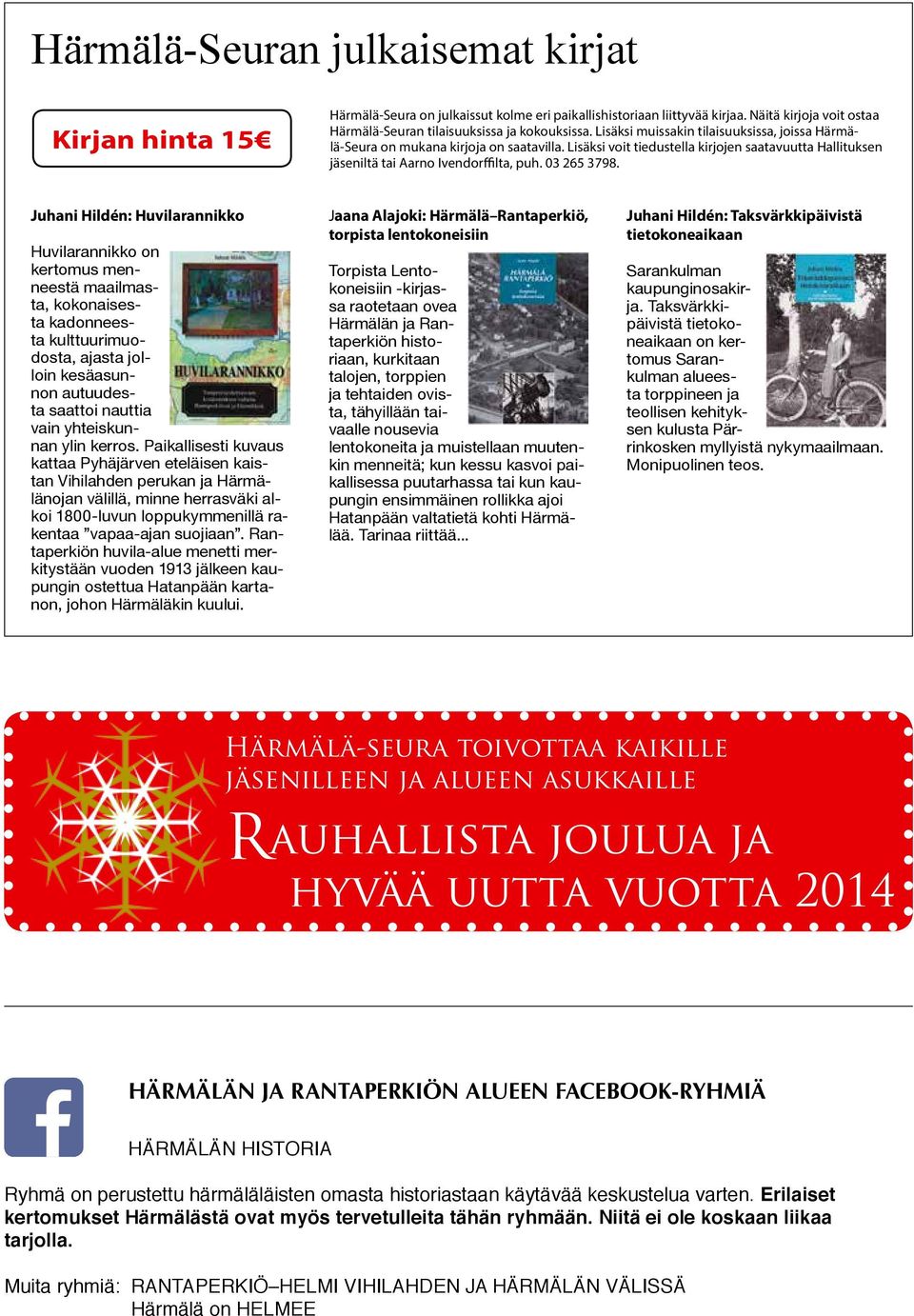 Juhani Hildén: Huvilarannikko Huvilarannikko on kertomus menneestä maailmasta, kokonaisesta kadonneesta kulttuurimuodosta, ajasta jolloin kesäasunnon autuudesta saattoi nauttia vain yhteiskunnan ylin