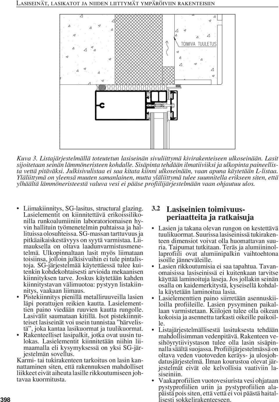 Yläliittymä on yleensä muuten samanlainen, mutta yläliittymä tulee suunnitella erikseen siten, että ylhäältä lämmöneristeestä valuva vesi ei pääse profiilijärjestelmään vaan ohjautuu ulos.