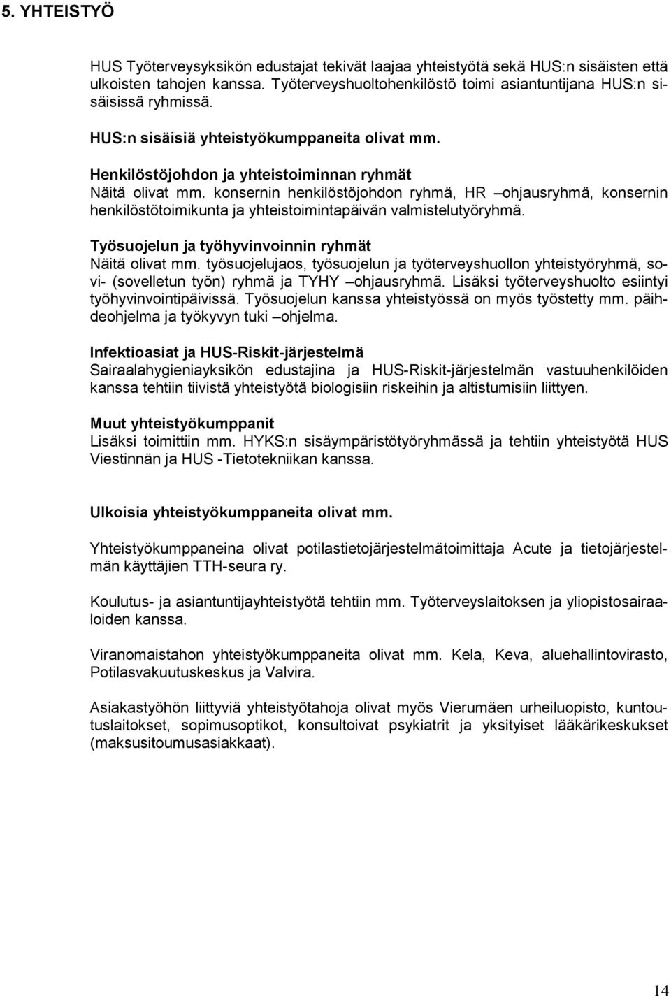 konsernin henkilöstöjohdon ryhmä, HR ohjausryhmä, konsernin henkilöstötoimikunta ja yhteistoimintapäivän valmistelutyöryhmä. Työsuojelun ja työhyvinvoinnin ryhmät Näitä olivat mm.