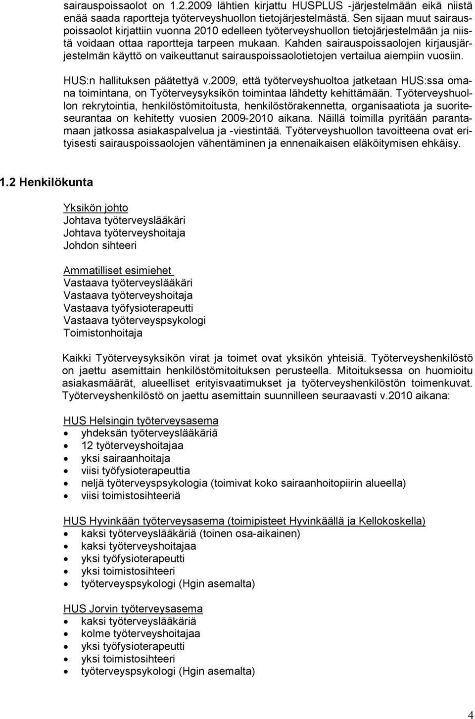 Kahden sairauspoissaolojen kirjausjärjestelmän käyttö on vaikeuttanut sairauspoissaolotietojen vertailua aiempiin vuosiin. HUS:n hallituksen päätettyä v.