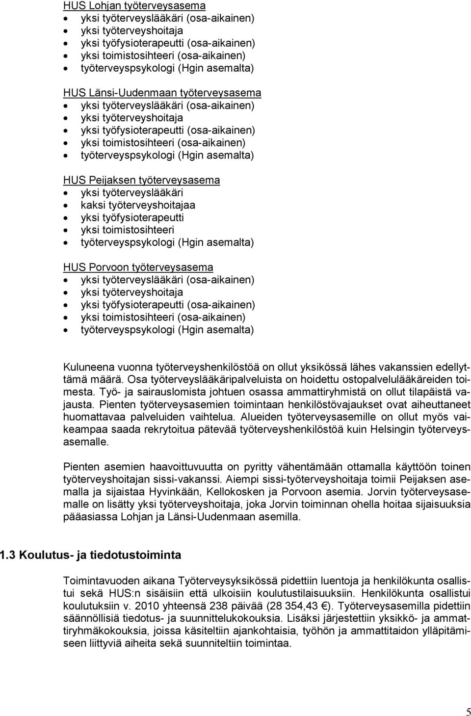 asemalta) HUS Peijaksen työterveysasema yksi työterveyslääkäri kaksi työterveyshoitajaa yksi työfysioterapeutti yksi toimistosihteeri työterveyspsykologi (Hgin asemalta) HUS Porvoon työterveysasema