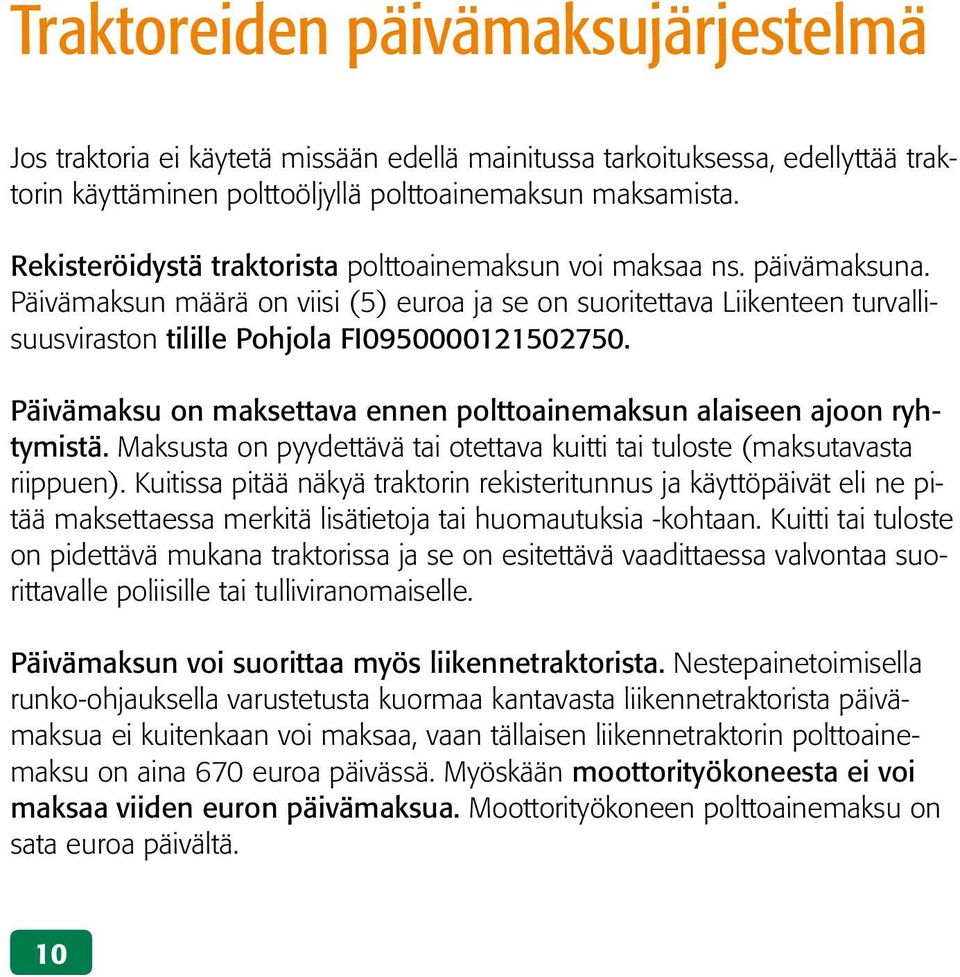 Päivämaksu on maksettava ennen polttoainemaksun alaiseen ajoon ryhtymistä. Maksusta on pyydettävä tai otettava kuitti tai tuloste (maksutavasta riippuen).