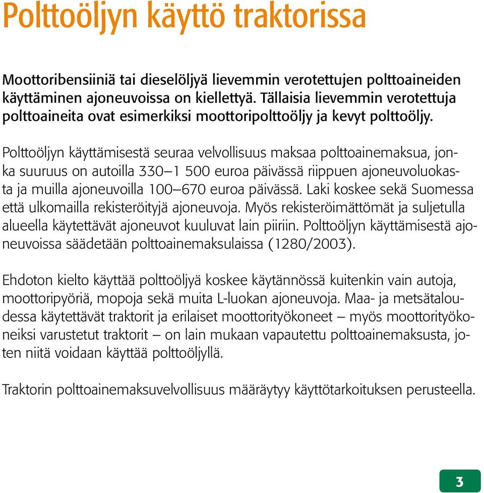 Polttoöljyn käyttämisestä seuraa velvollisuus maksaa polttoainemaksua, jonka suuruus on autoilla 330 1 500 euroa päivässä riippuen ajoneuvoluokasta ja muilla ajoneuvoilla 100 670 euroa päivässä.