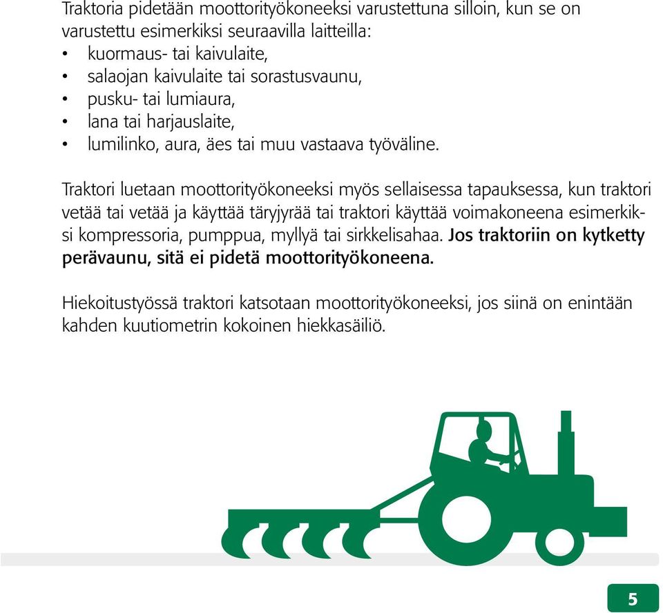 Traktori luetaan moottorityökoneeksi myös sellaisessa tapauksessa, kun traktori vetää tai vetää ja käyttää täryjyrää tai traktori käyttää voimakoneena esimerkiksi