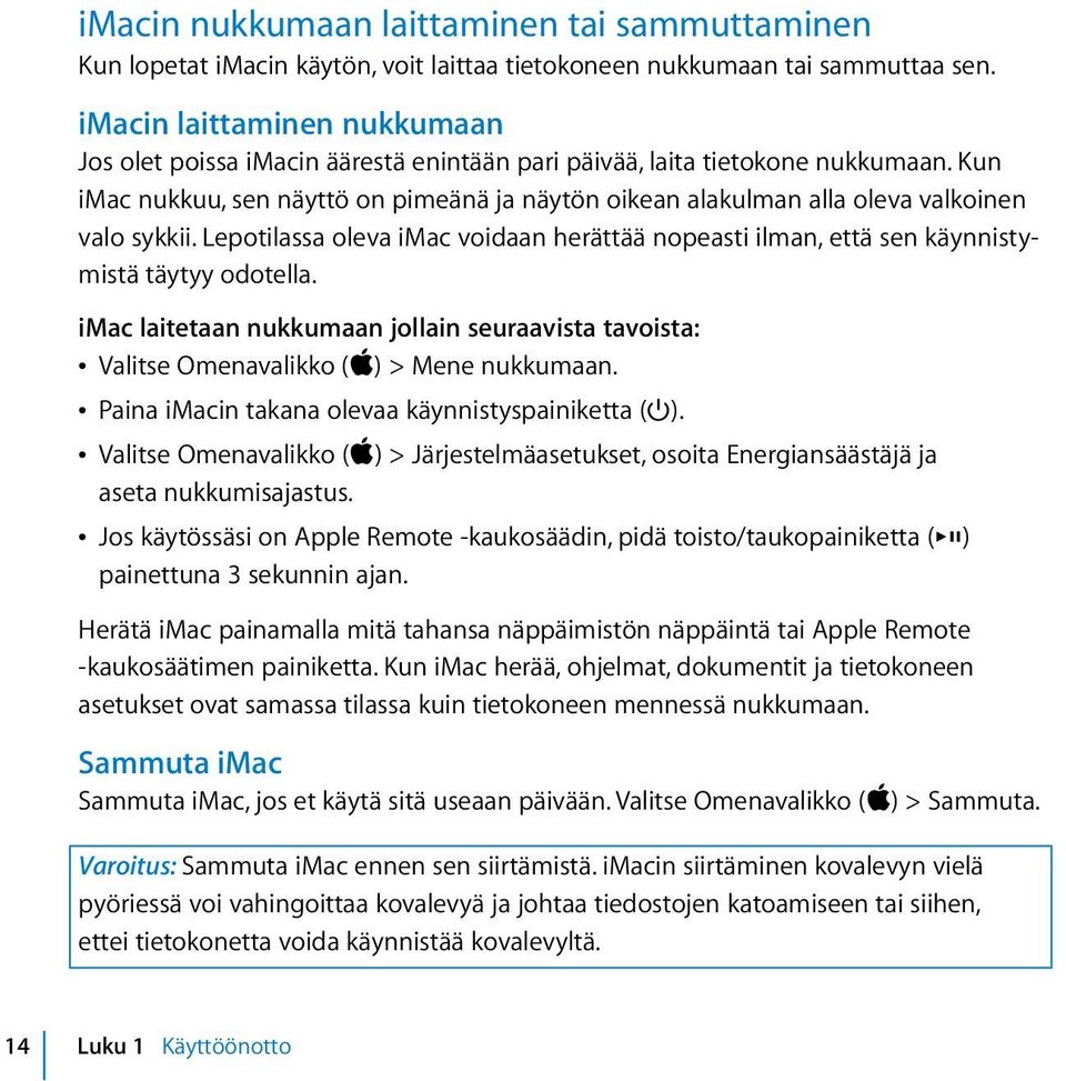 Kun imac nukkuu, sen näyttö on pimeänä ja näytön oikean alakulman alla oleva valkoinen valo sykkii. Lepotilassa oleva imac voidaan herättää nopeasti ilman, että sen käynnistymistä täytyy odotella.