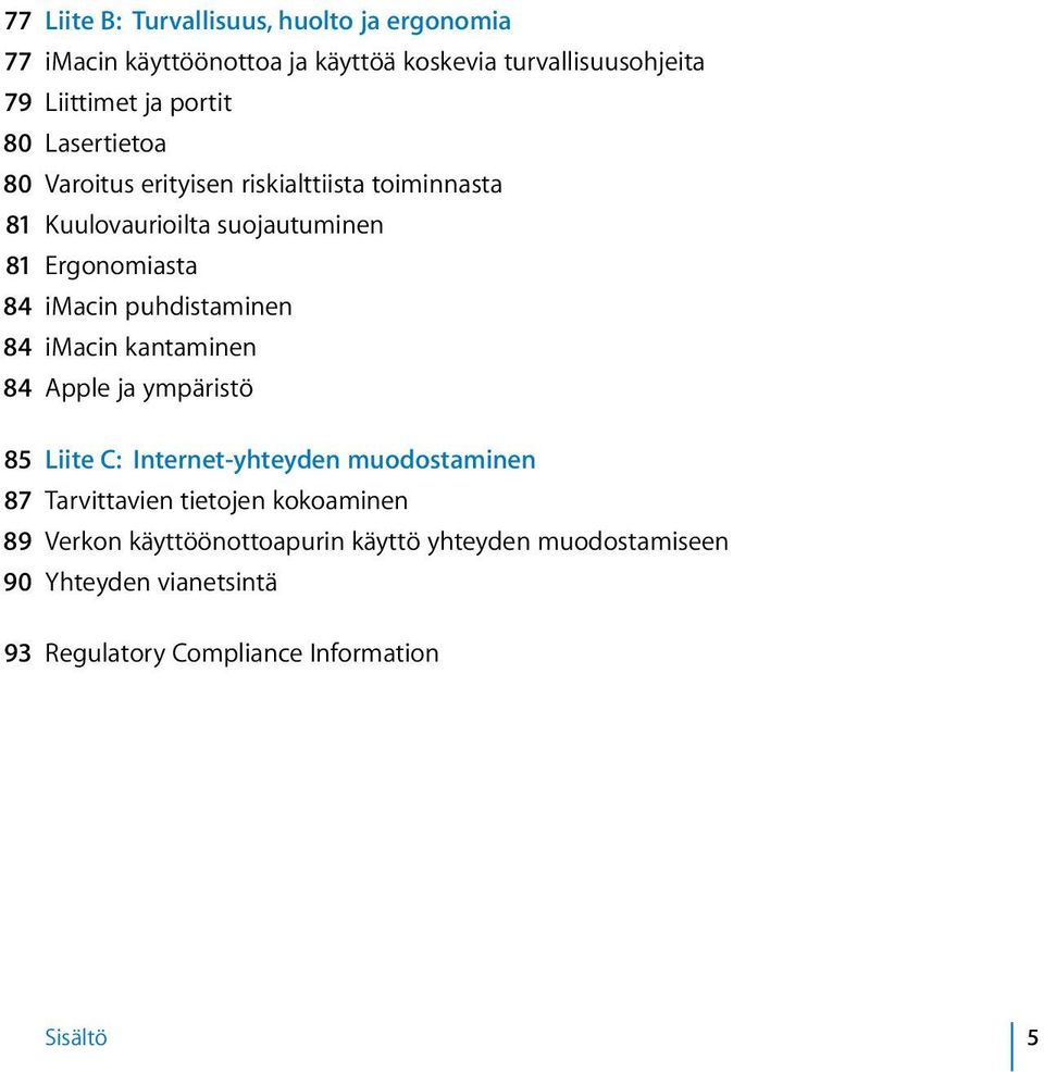 puhdistaminen 84 imacin kantaminen 84 Apple ja ympäristö 85 Liite C: Internet-yhteyden muodostaminen 87 Tarvittavien tietojen