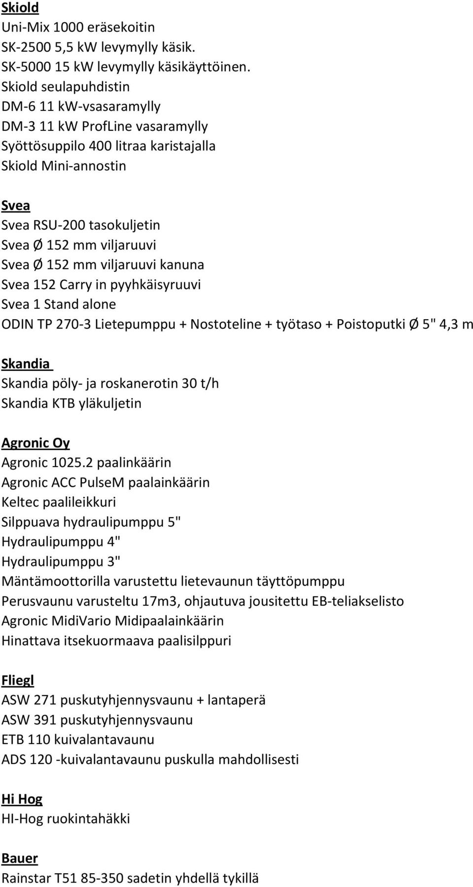 152 mm viljaruuvi kanuna Svea 152 Carry in pyyhkäisyruuvi Svea 1 Stand alone ODIN TP 270-3 Lietepumppu + Nostoteline + työtaso + Poistoputki Ø 5" 4,3 m Skandia Skandia pöly- ja roskanerotin 30 t/h