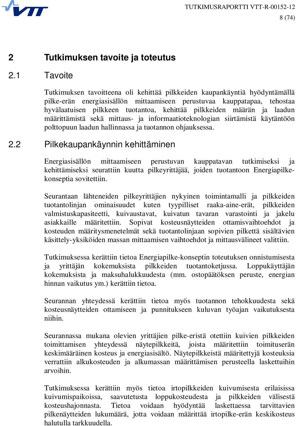 kehittää pilkkeiden määrän ja laadun määrittämistä sekä mittaus- ja informaatioteknologian siirtämistä käytäntöön polttopuun laadun hallinnassa ja tuotannon ohjauksessa. 2.