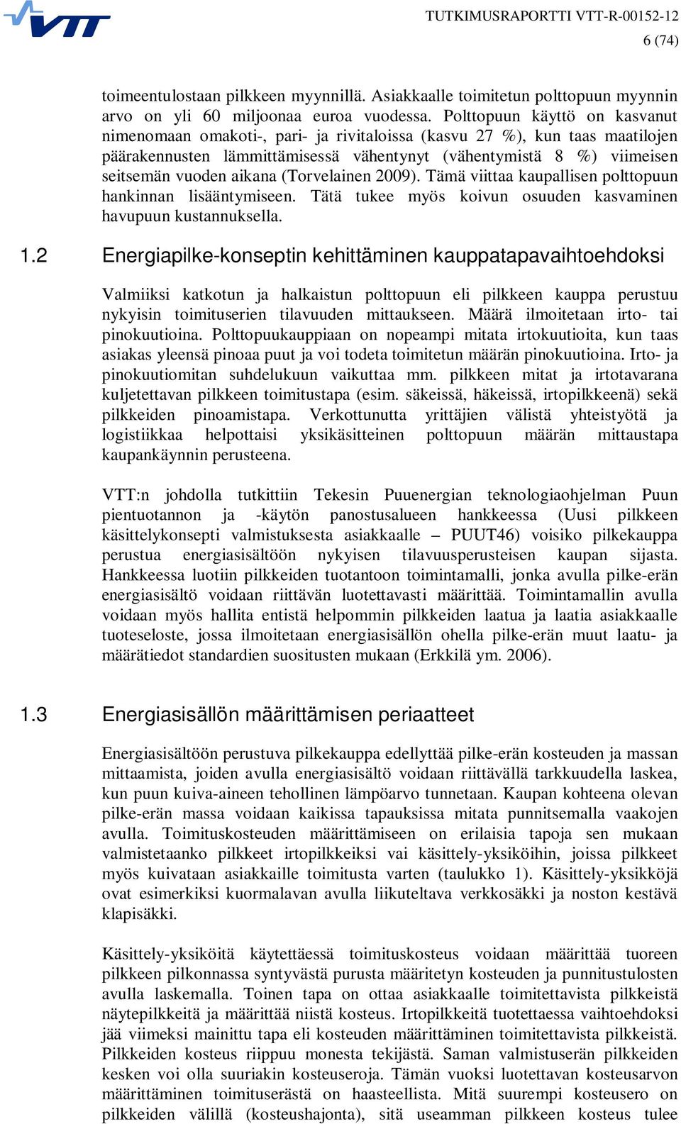 aikana (Torvelainen 2009). Tämä viittaa kaupallisen polttopuun hankinnan lisääntymiseen. Tätä tukee myös koivun osuuden kasvaminen havupuun kustannuksella. 1.