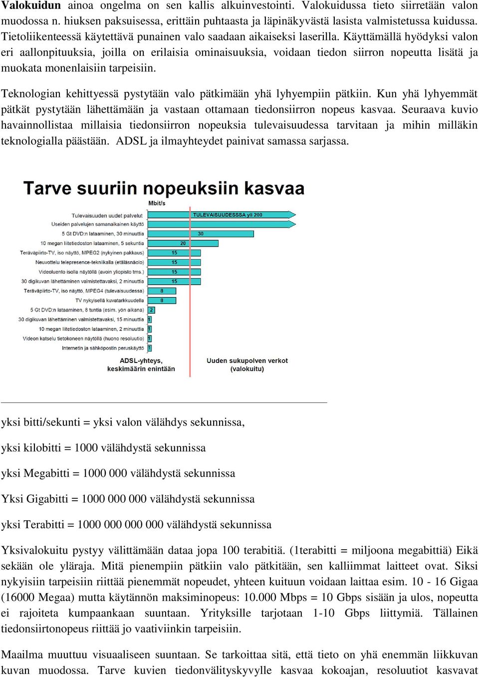 Käyttämällä hyödyksi valon eri aallonpituuksia, joilla on erilaisia ominaisuuksia, voidaan tiedon siirron nopeutta lisätä ja muokata monenlaisiin tarpeisiin.