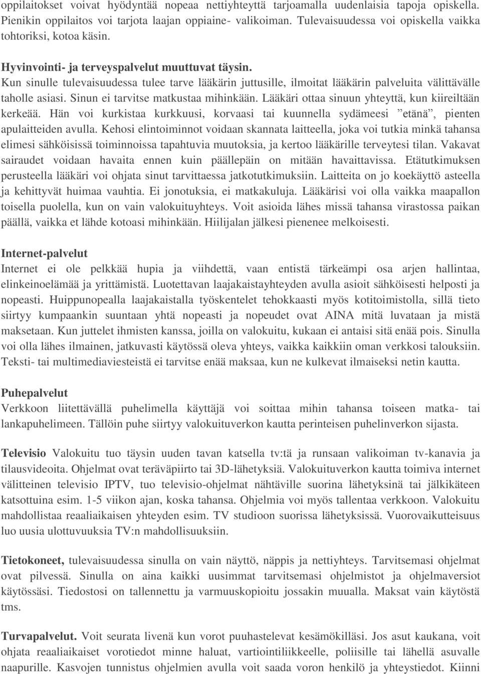 Kun sinulle tulevaisuudessa tulee tarve lääkärin juttusille, ilmoitat lääkärin palveluita välittävälle taholle asiasi. Sinun ei tarvitse matkustaa mihinkään.