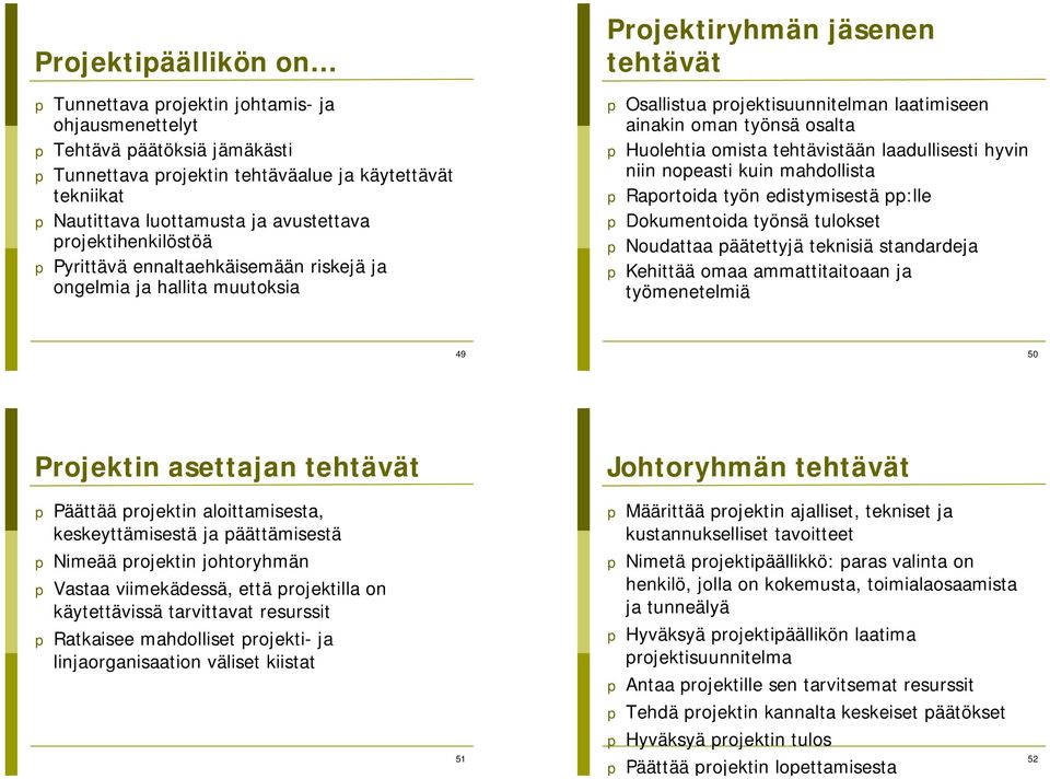 työnsä osalta p Huolehtia omista tehtävistään laadullisesti hyvin niin nopeasti kuin mahdollista p Raportoida työn edistymisestä pp:lle p Dokumentoida työnsä tulokset p Noudattaa päätettyjä teknisiä