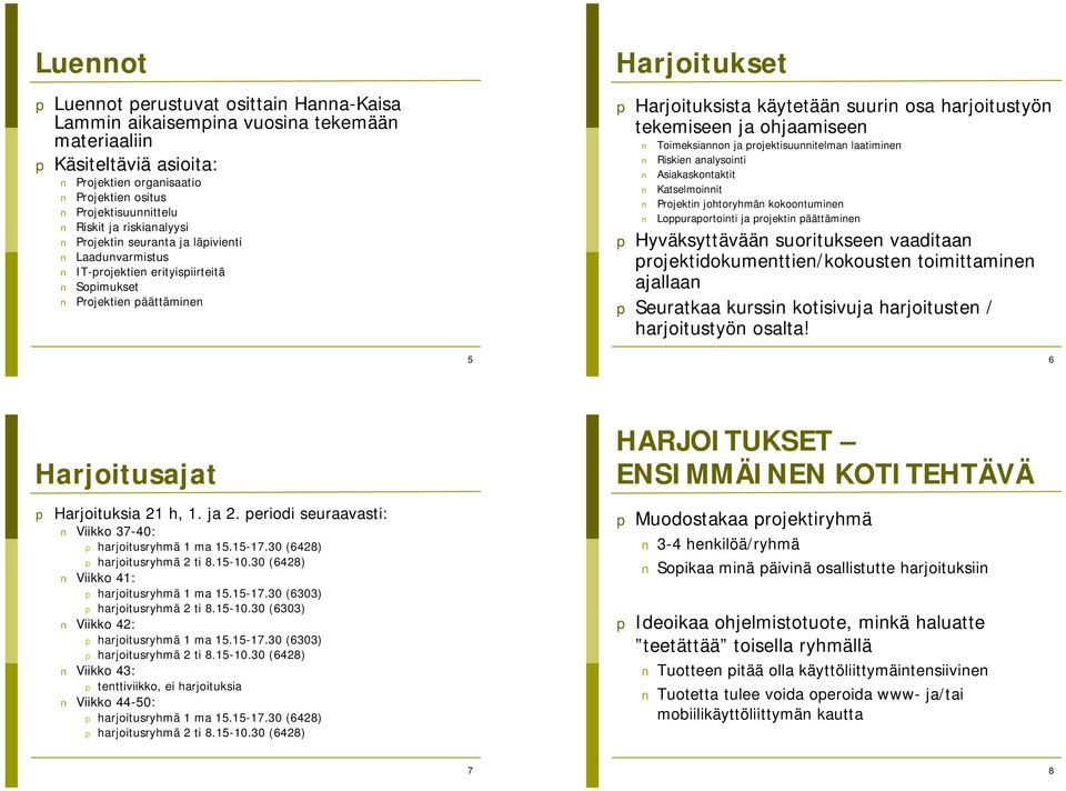 tekemiseen ja ohjaamiseen Toimeksiannon ja projektisuunnitelman laatiminen Riskien analysointi Asiakaskontaktit Katselmoinnit Projektin johtoryhmän kokoontuminen Loppuraportointi ja projektin