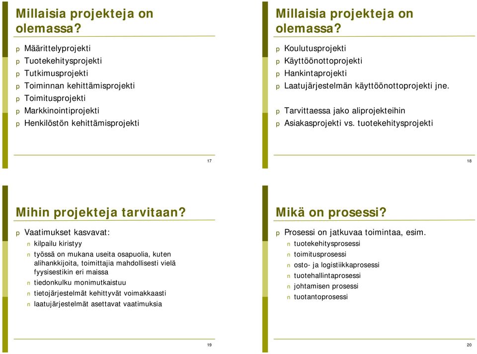 Käyttöönottoprojekti p Hankintaprojekti p Laatujärjestelmän käyttöönottoprojekti jne. p Tarvittaessa jako aliprojekteihin p Asiakasprojekti vs. tuotekehitysprojekti 17 18 Mihin projekteja tarvitaan?