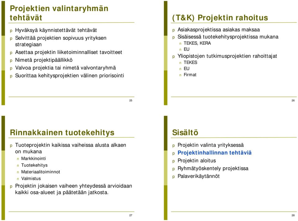 tuotekehitysprojektissa mukana TEKES, KERA EU p Yliopistojen tutkimusprojektien rahoittajat TEKES EU Firmat 25 26 Rinnakkainen tuotekehitys p Tuoteprojektin kaikissa vaiheissa alusta alkaen on mukana