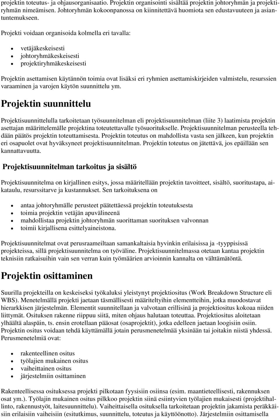 Projekti voidaan organisoida kolmella eri tavalla: vetäjäkeskeisesti johtoryhmäkeskeisesti projektiryhmäkeskeisesti Projektin asettamisen käytännön toimia ovat lisäksi eri ryhmien asettamiskirjeiden