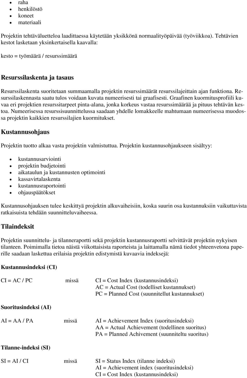 ajan funktiona. Resurssilaskennasta saatu tulos voidaan kuvata numeerisesti tai graafisesti.