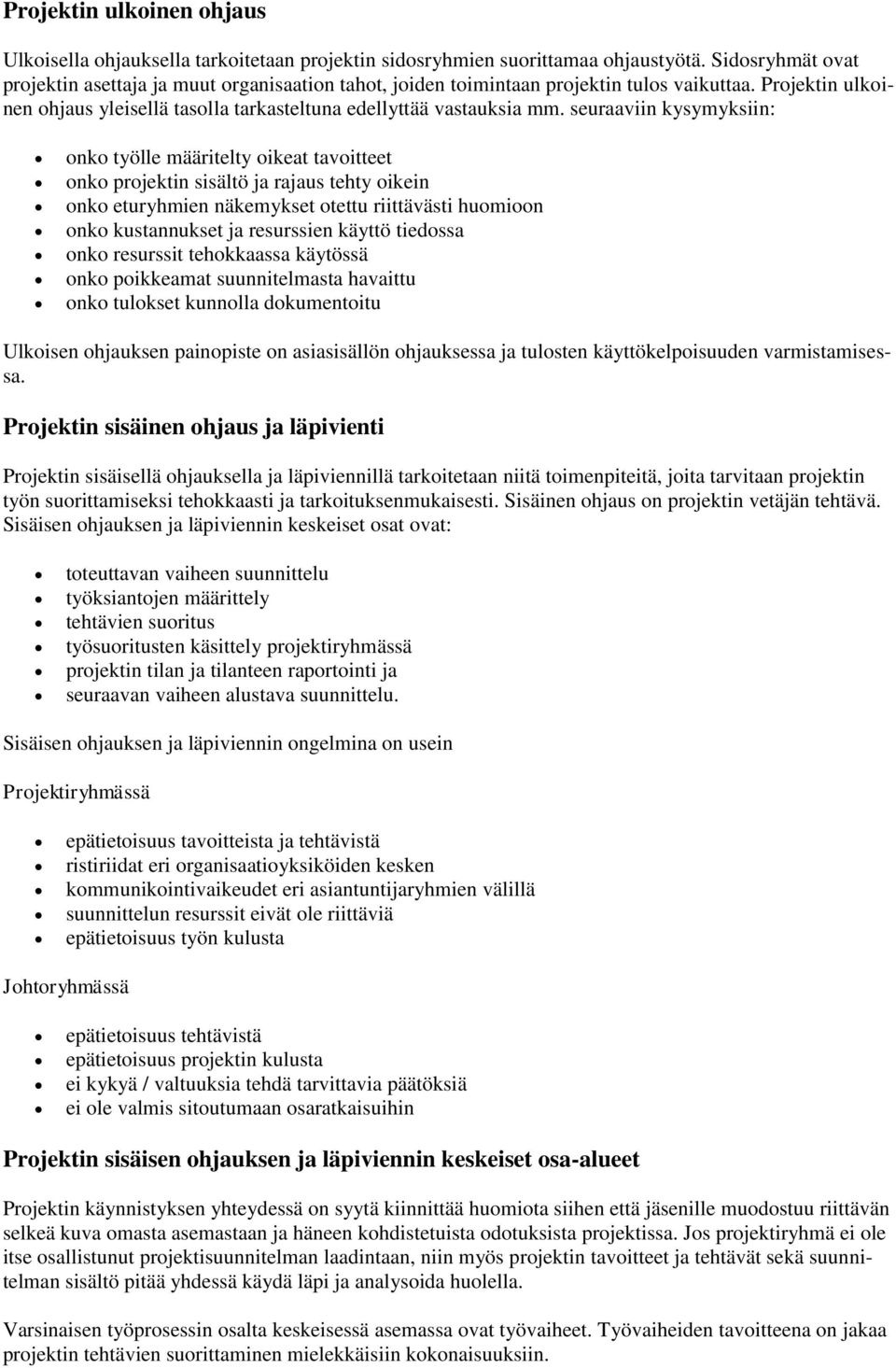 seuraaviin kysymyksiin: onko työlle määritelty oikeat tavoitteet onko projektin sisältö ja rajaus tehty oikein onko eturyhmien näkemykset otettu riittävästi huomioon onko kustannukset ja resurssien