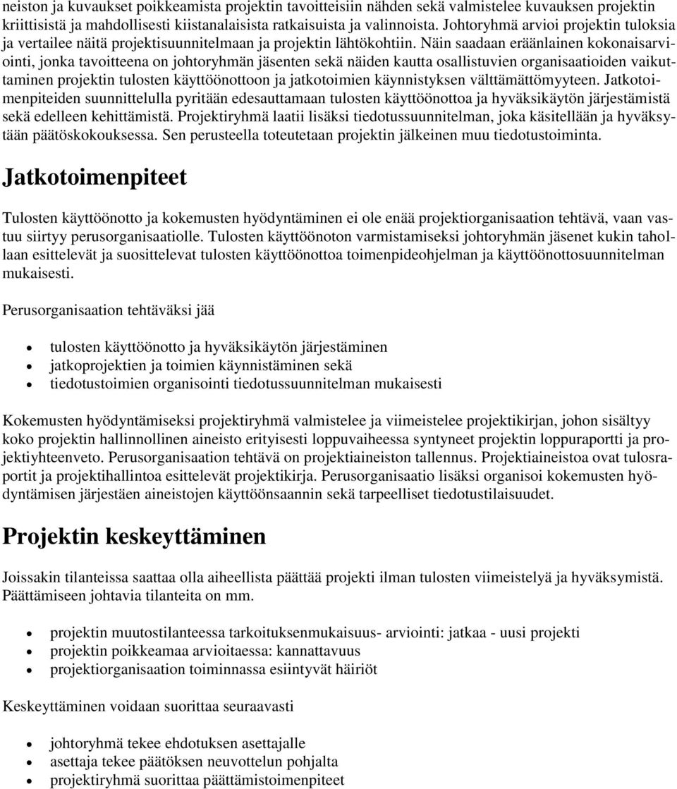 Näin saadaan eräänlainen kokonaisarviointi, jonka tavoitteena on johtoryhmän jäsenten sekä näiden kautta osallistuvien organisaatioiden vaikuttaminen projektin tulosten käyttöönottoon ja jatkotoimien