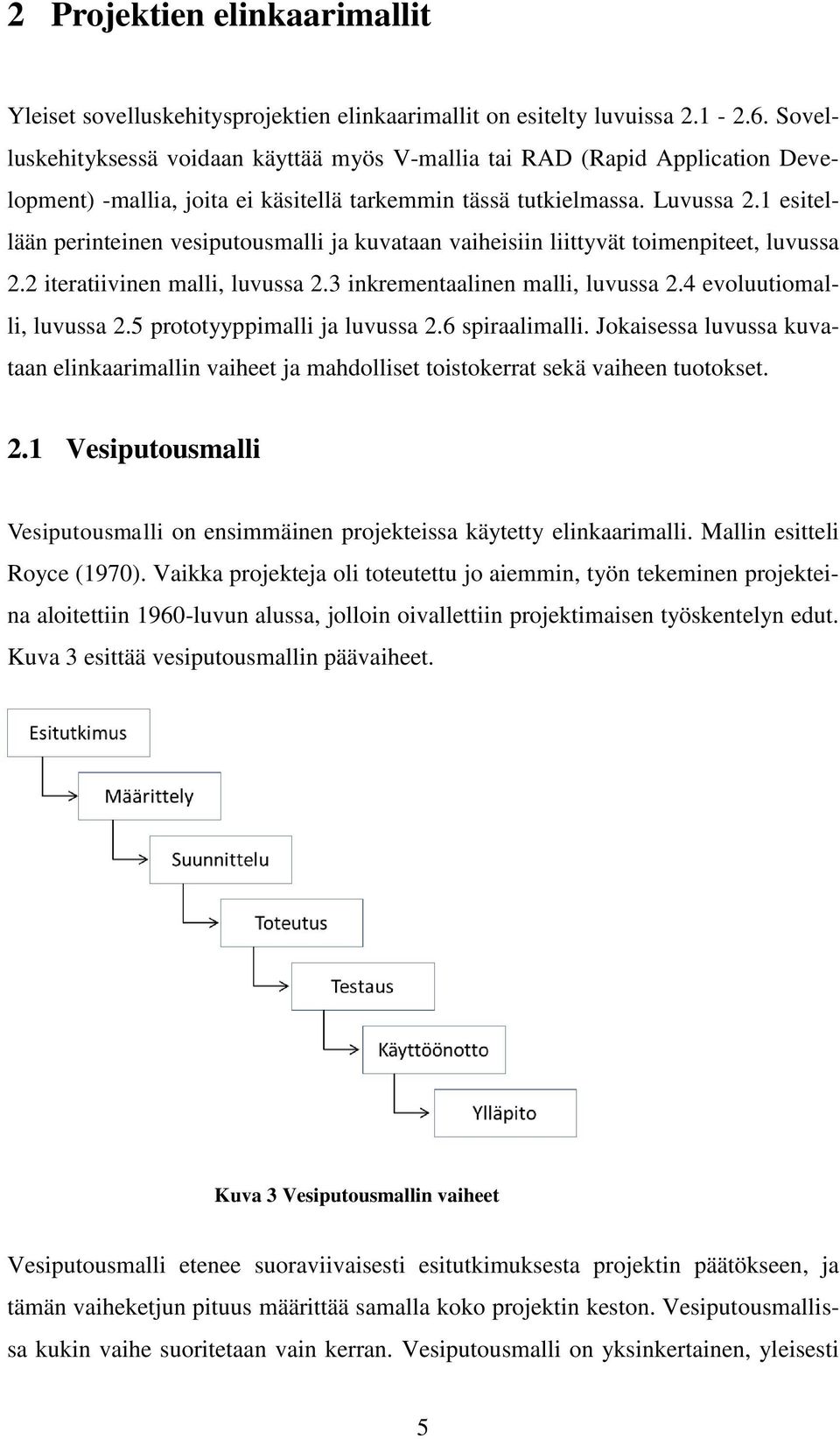 1 esitellään perinteinen vesiputousmalli ja kuvataan vaiheisiin liittyvät toimenpiteet, luvussa 2.2 iteratiivinen malli, luvussa 2.3 inkrementaalinen malli, luvussa 2.4 evoluutiomalli, luvussa 2.