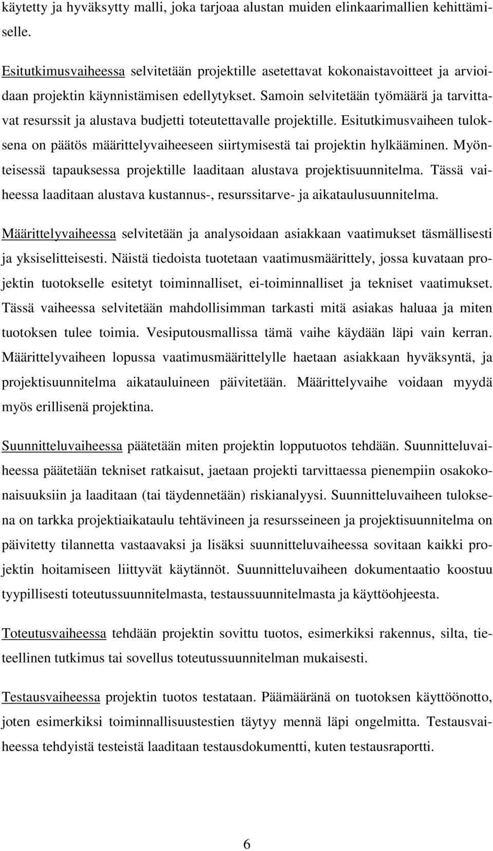 Samoin selvitetään työmäärä ja tarvittavat resurssit ja alustava budjetti toteutettavalle projektille.