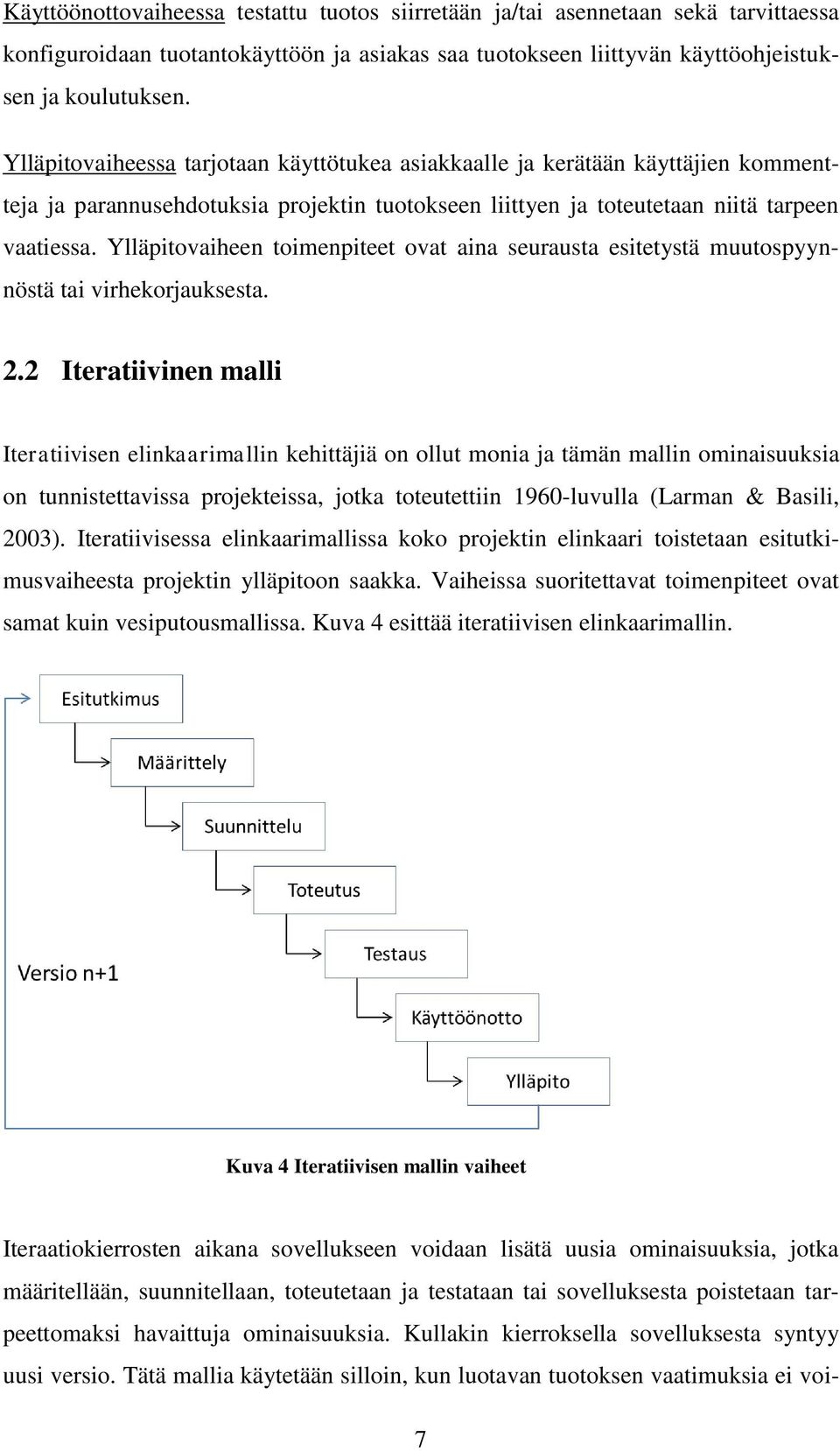 Ylläpitovaiheen toimenpiteet ovat aina seurausta esitetystä muutospyynnöstä tai virhekorjauksesta. 2.