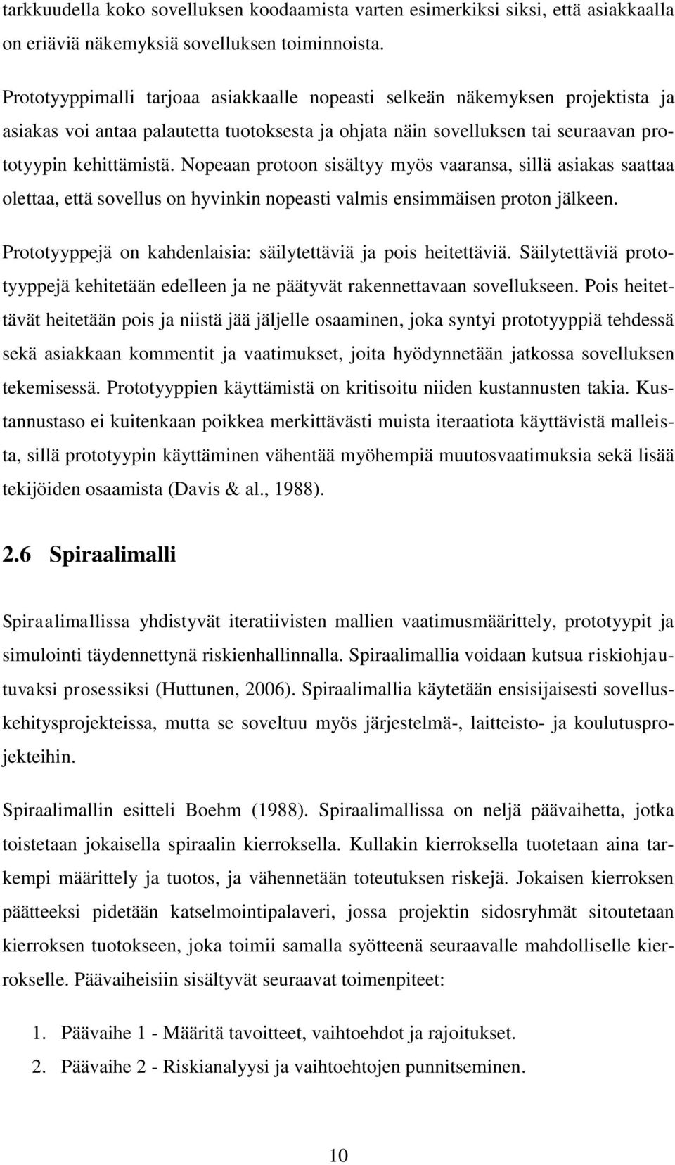 Nopeaan protoon sisältyy myös vaaransa, sillä asiakas saattaa olettaa, että sovellus on hyvinkin nopeasti valmis ensimmäisen proton jälkeen.