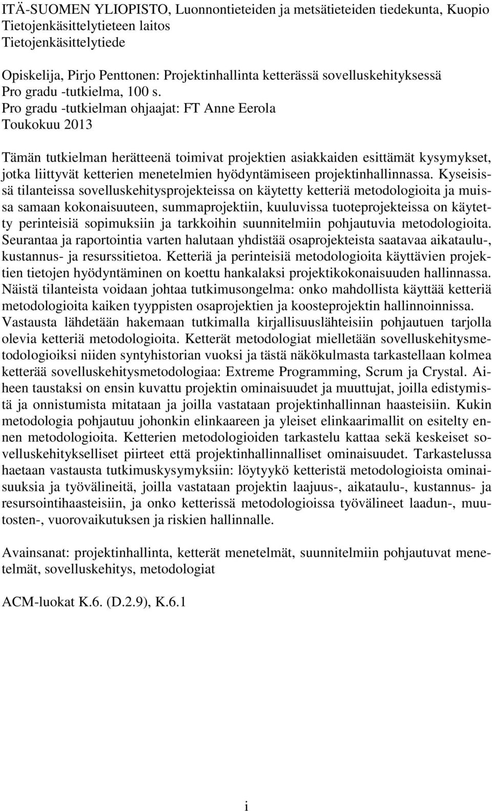 Pro gradu -tutkielman ohjaajat: FT Anne Eerola Toukokuu 2013 Tämän tutkielman herätteenä toimivat projektien asiakkaiden esittämät kysymykset, jotka liittyvät ketterien menetelmien hyödyntämiseen