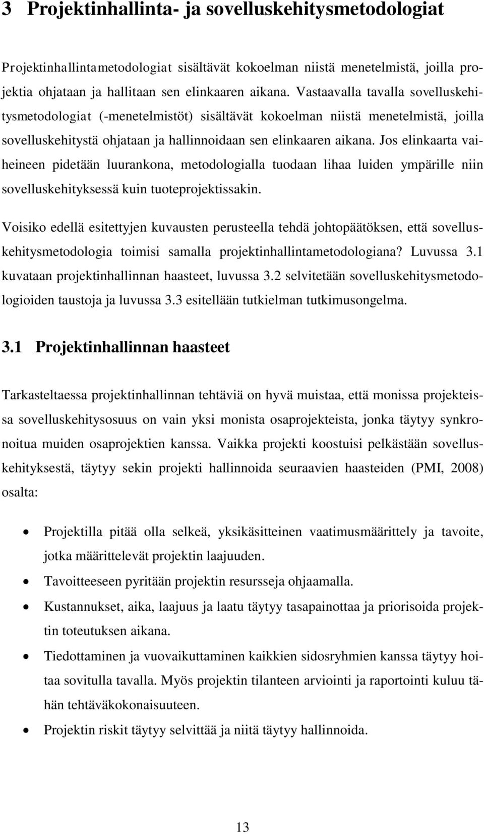 Jos elinkaarta vaiheineen pidetään luurankona, metodologialla tuodaan lihaa luiden ympärille niin sovelluskehityksessä kuin tuoteprojektissakin.