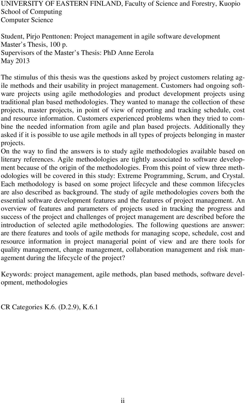 Supervisors of the Master s Thesis: PhD Anne Eerola May 2013 The stimulus of this thesis was the questions asked by project customers relating agile methods and their usability in project management.