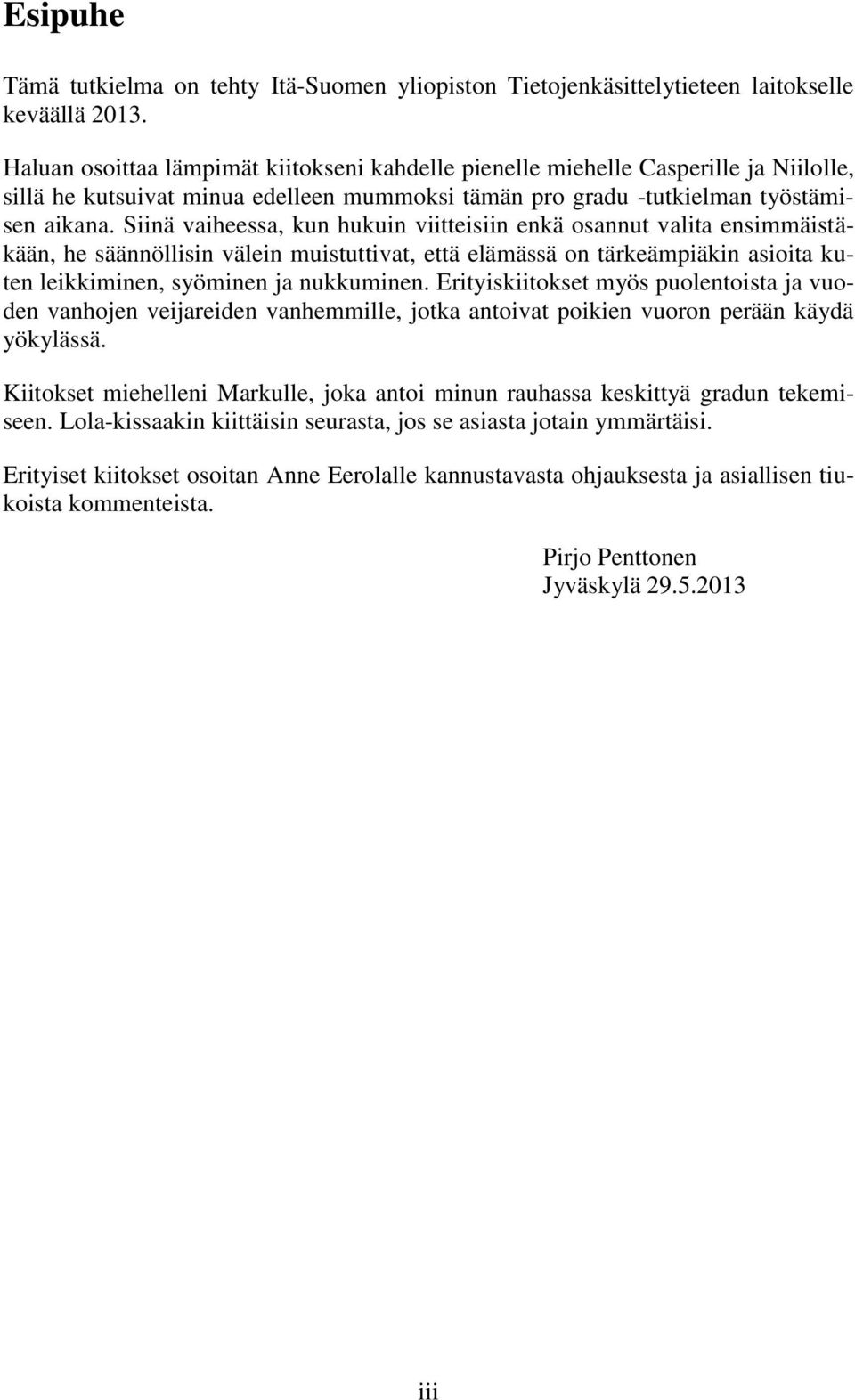 Siinä vaiheessa, kun hukuin viitteisiin enkä osannut valita ensimmäistäkään, he säännöllisin välein muistuttivat, että elämässä on tärkeämpiäkin asioita kuten leikkiminen, syöminen ja nukkuminen.