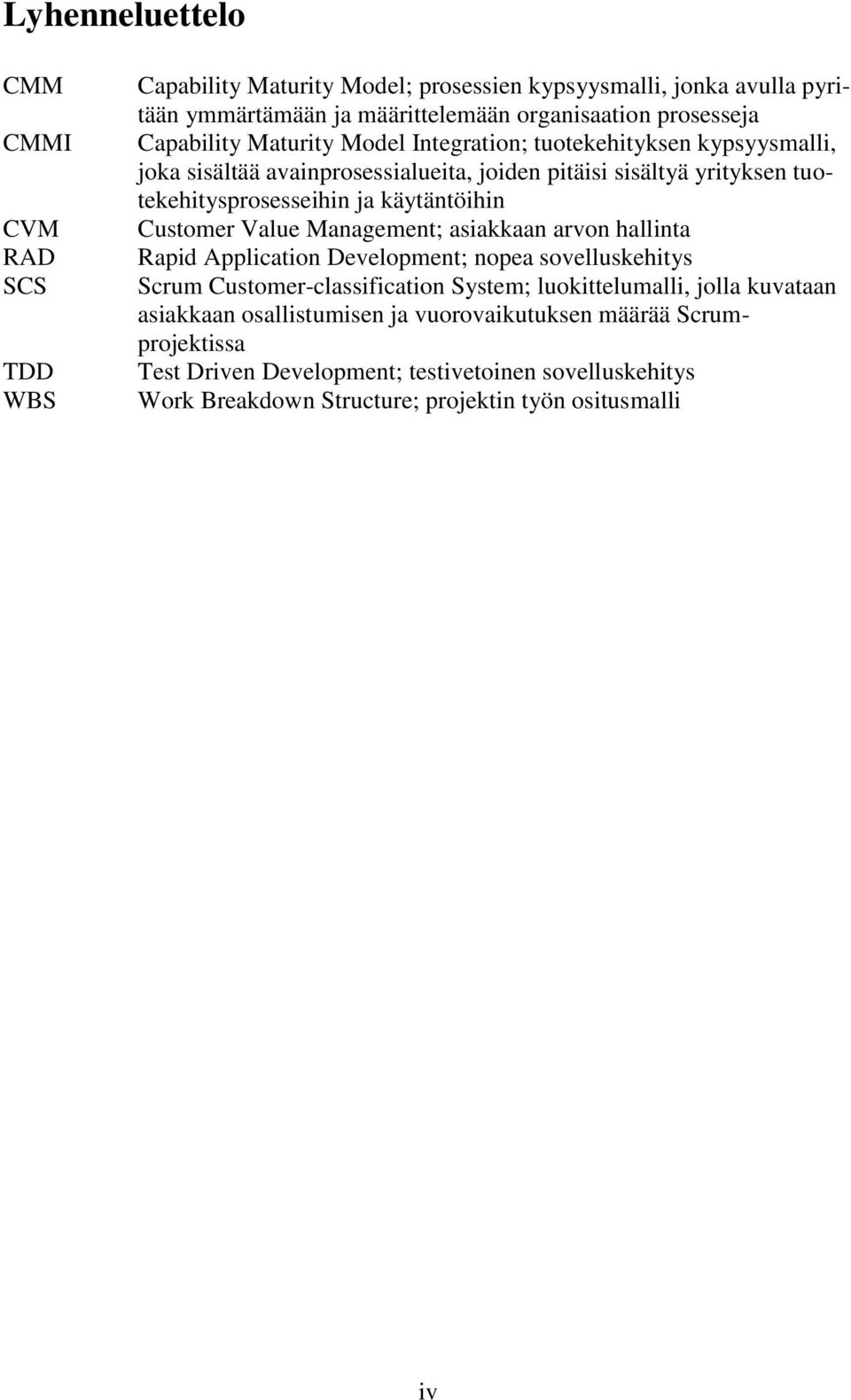 käytäntöihin Customer Value Management; asiakkaan arvon hallinta Rapid Application Development; nopea sovelluskehitys Scrum Customer-classification System; luokittelumalli,