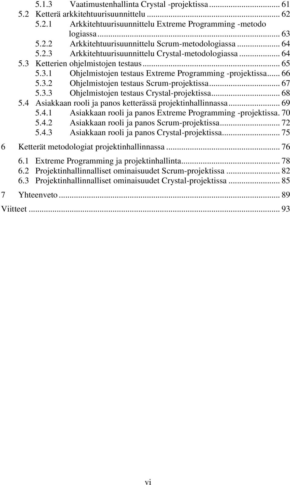 .. 67 5.3.3 Ohjelmistojen testaus Crystal-projektissa... 68 5.4 Asiakkaan rooli ja panos ketterässä projektinhallinnassa... 69 5.4.1 Asiakkaan rooli ja panos Extreme Programming -projektissa. 70 5.4.2 Asiakkaan rooli ja panos Scrum-projektissa.