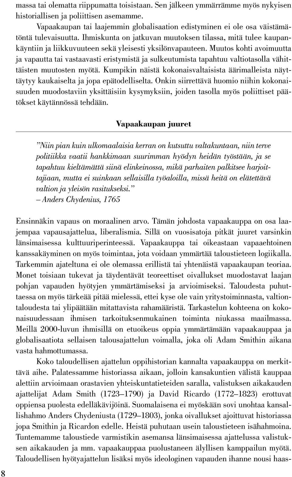 Ihmiskunta on jatkuvan muutoksen tilassa, mitä tulee kaupankäyntiin ja liikkuvuuteen sekä yleisesti yksilönvapauteen.