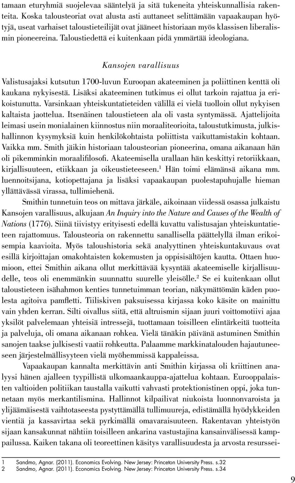 Taloustiedettä ei kuitenkaan pidä ymmärtää ideologiana. Kansojen varallisuus Valistusajaksi kutsutun 1700-luvun Euroopan akateeminen ja poliittinen kenttä oli kaukana nykyisestä.