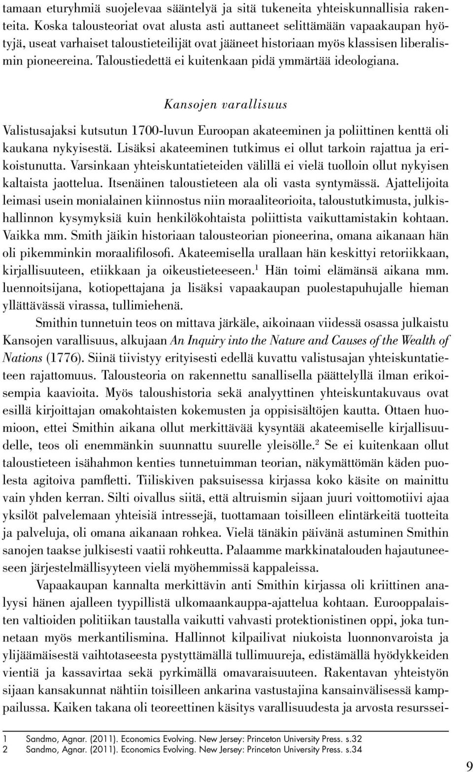 Taloustiedettä ei kuitenkaan pidä ymmärtää ideologiana. Kansojen varallisuus Valistusajaksi kutsutun 1700-luvun Euroopan akateeminen ja poliittinen kenttä oli kaukana nykyisestä.