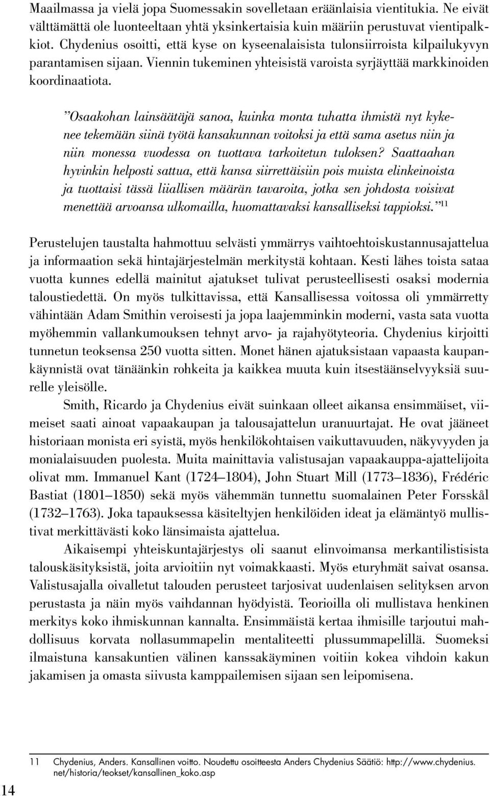 Osaakohan lainsäätäjä sanoa, kuinka monta tuhatta ihmistä nyt kykenee tekemään siinä työtä kansakunnan voitoksi ja että sama asetus niin ja niin monessa vuodessa on tuottava tarkoitetun tuloksen?