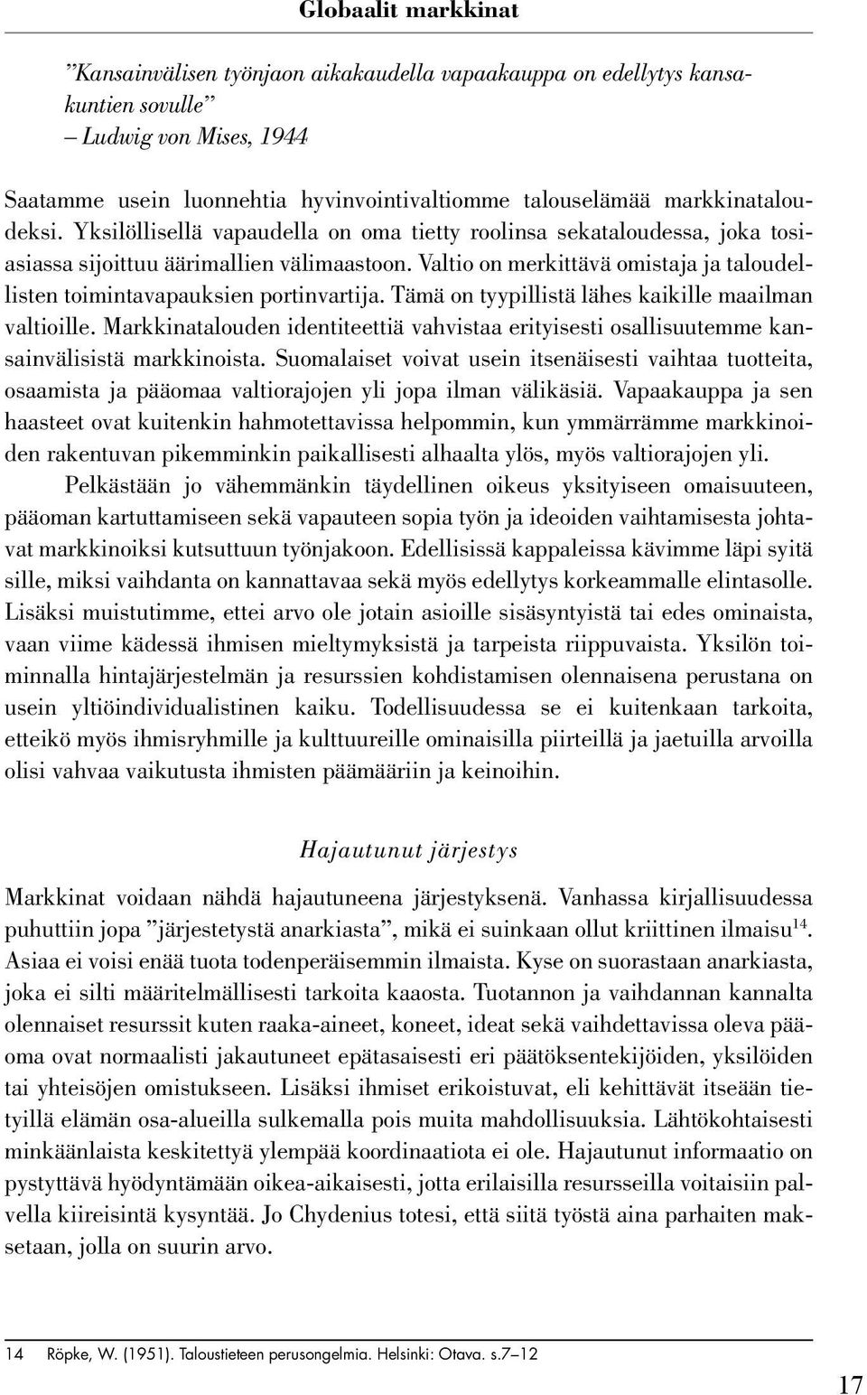 Valtio on merkittävä omistaja ja taloudellisten toimintavapauksien portinvartija. Tämä on tyypillistä lähes kaikille maailman valtioille.