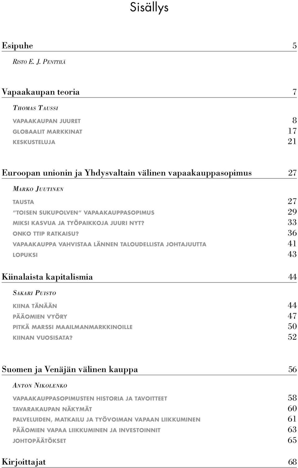 TOISEN SUKUPOLVEN VAPAAKAUPPASOPIMUS 29 MIKSI KASVUA JA TYÖPAIKKOJA JUURI NYT? 33 ONKO TTIP RATKAISU?