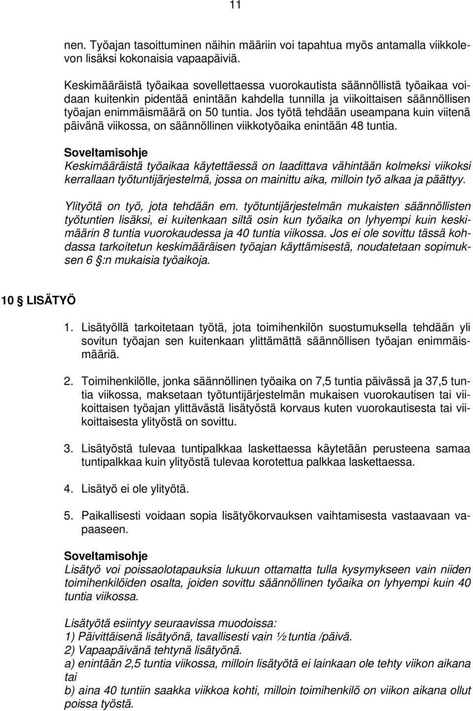 Jos työtä tehdään useampana kuin viitenä päivänä viikossa, on säännöllinen viikkotyöaika enintään 48 tuntia.